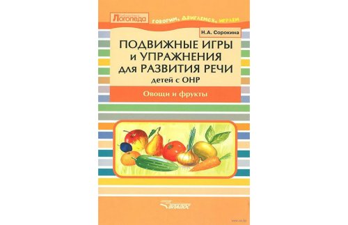 Подвижные игры и упражнения для развития речи детей с ОНР. Овощи и фрукты. Пособие для логопеда